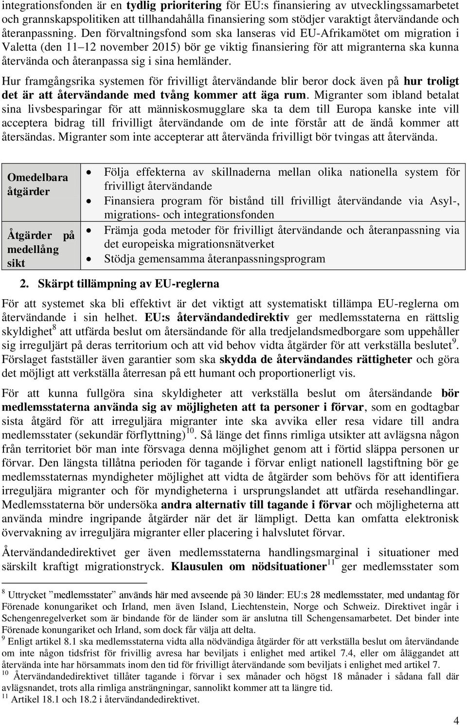 Den förvaltningsfond som ska lanseras vid EU-Afrikamötet om migration i Valetta (den 11 12 november 2015) bör ge viktig finansiering för att migranterna ska kunna återvända och återanpassa sig i sina