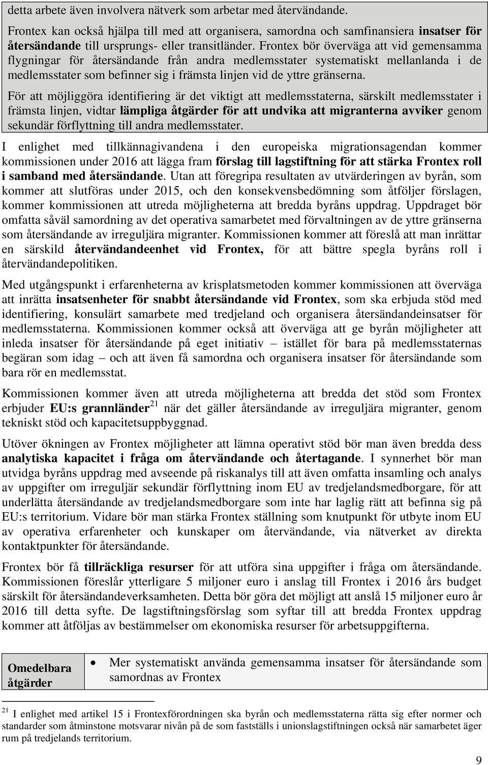 Frontex bör överväga att vid gemensamma flygningar för återsändande från andra medlemsstater systematiskt mellanlanda i de medlemsstater som befinner sig i främsta linjen vid de yttre gränserna.