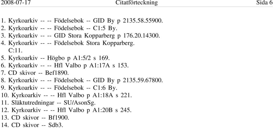 Kyrkoarkiv -- -- Hfl Valbo p A1:17A s 153. 7. CD skivor -- Bef1890. 8. Kyrkoarkiv -- -- Födelsebok -- GID By p 2135.59.67800. 9.