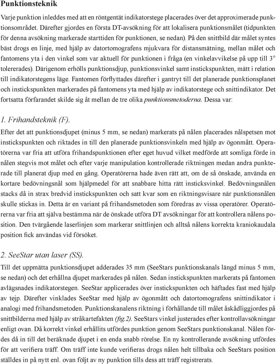 På den snittbild där målet syntes bäst drogs en linje, med hjälp av datortomografens mjukvara för distansmätning, mellan målet och fantomens yta i den vinkel som var aktuell för punktionen i fråga