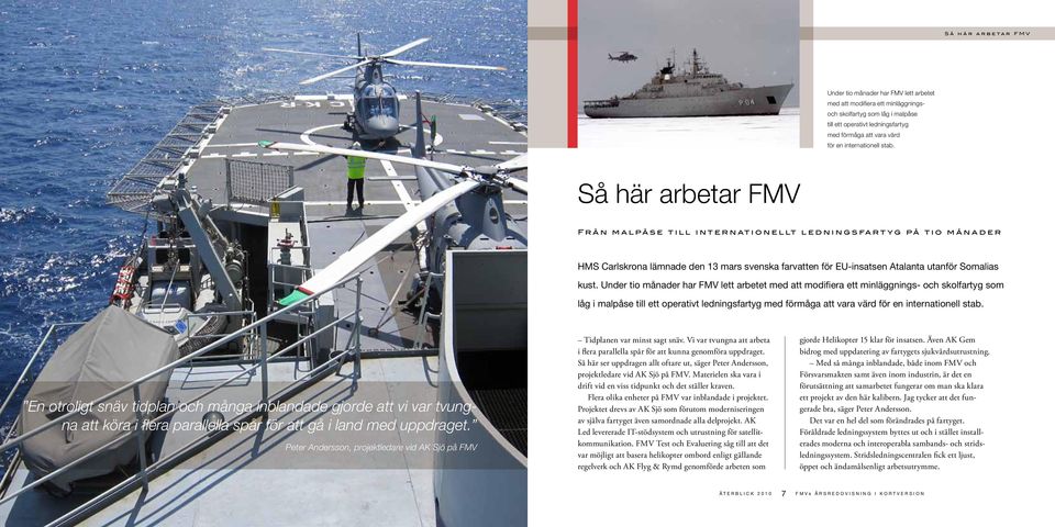 Så här arbetar FMV F r å n m a l p å s e t i l l i n t e r n at i o n e l lt l e d n i n g s fa r t y g p å t i o m å n a d e r HMS Carlskrona lämnade den 13 mars svenska farvatten för EU-insatsen