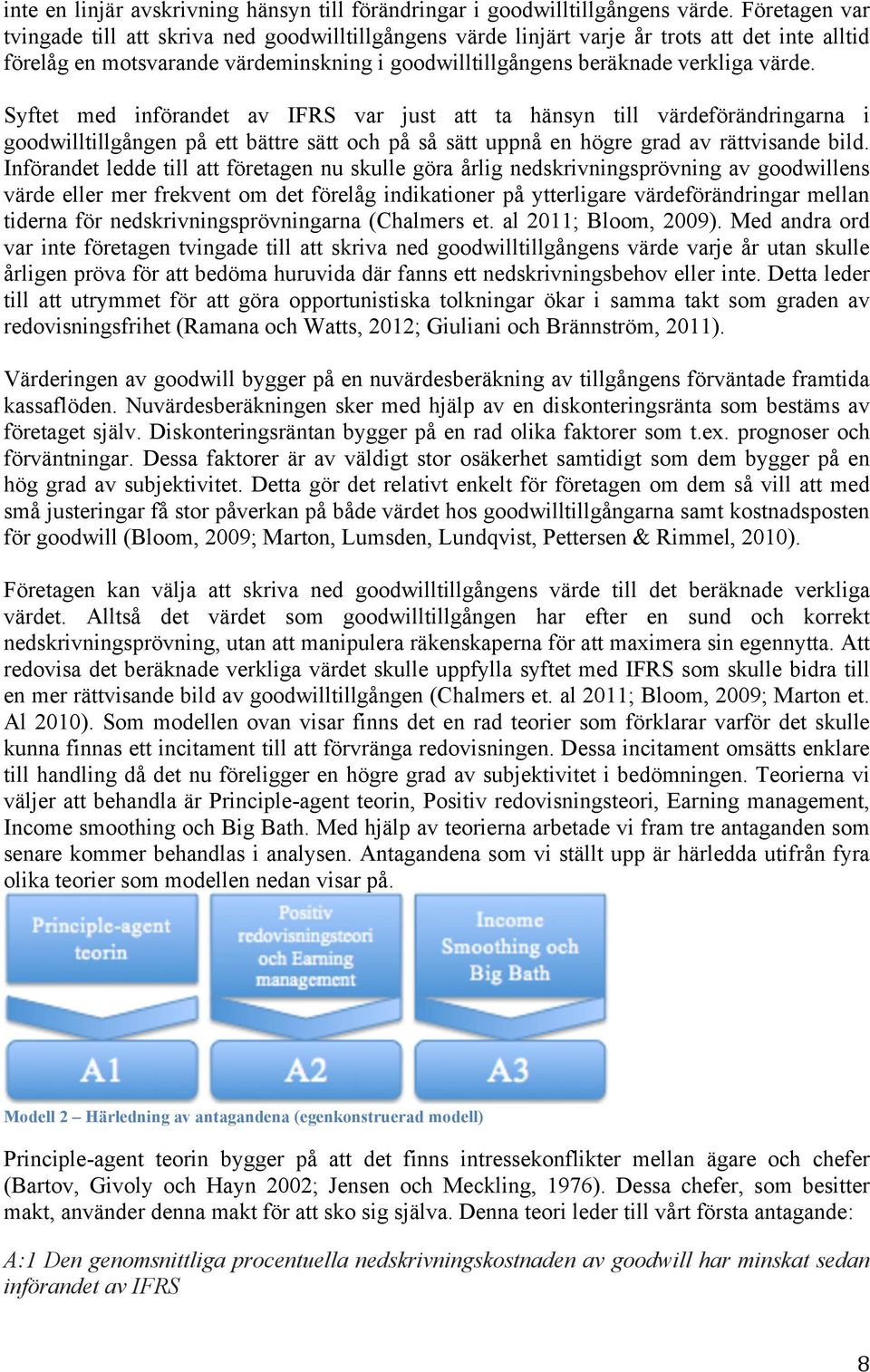 Syftet med införandet av IFRS var just att ta hänsyn till värdeförändringarna i goodwilltillgången på ett bättre sätt och på så sätt uppnå en högre grad av rättvisande bild.