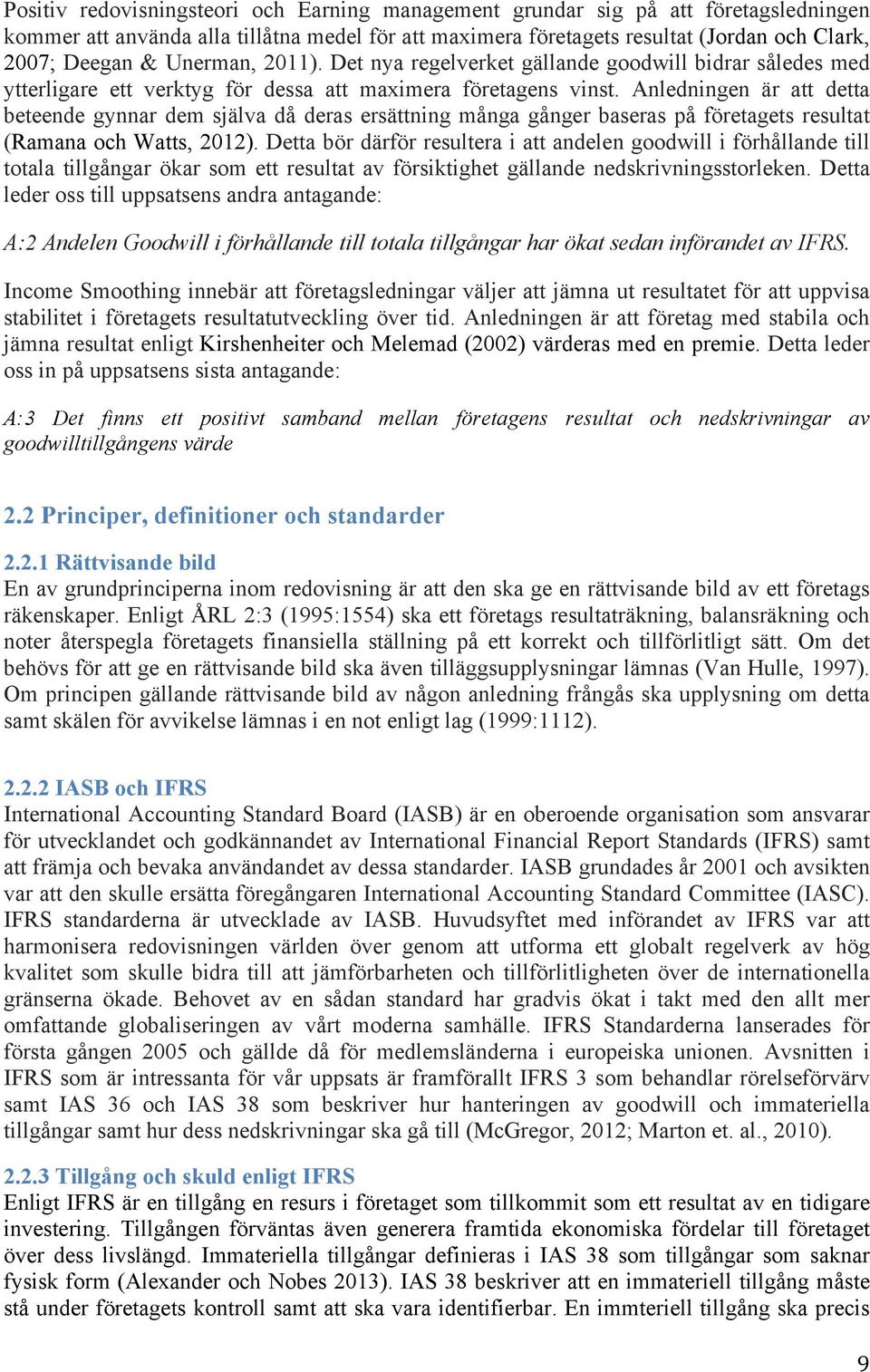 Anledningen är att detta beteende gynnar dem själva då deras ersättning många gånger baseras på företagets resultat (Ramana och Watts, 2012).