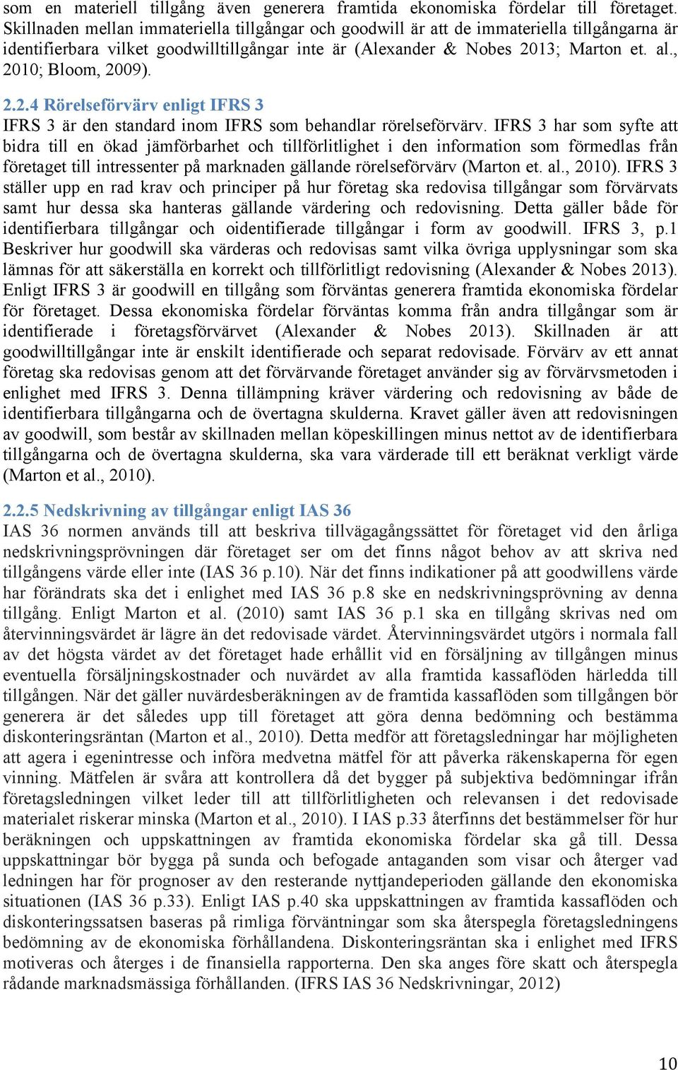 , 2010; Bloom, 2009). 2.2.4 Rörelseförvärv enligt IFRS 3 IFRS 3 är den standard inom IFRS som behandlar rörelseförvärv.