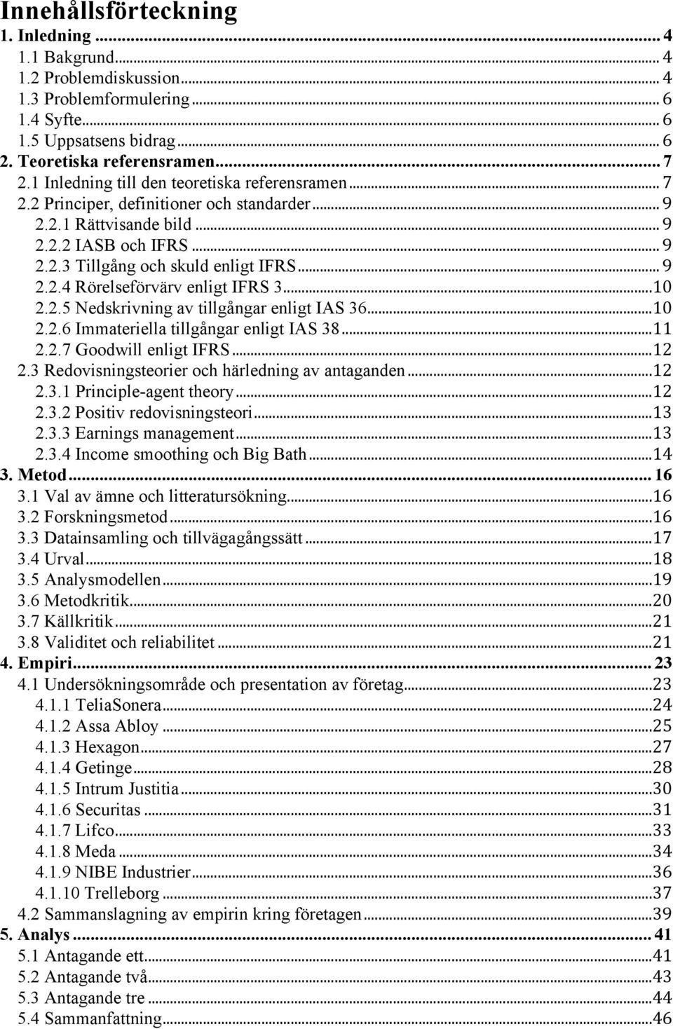 .. 10 2.2.5 Nedskrivning av tillgångar enligt IAS 36... 10 2.2.6 Immateriella tillgångar enligt IAS 38... 11 2.2.7 Goodwill enligt IFRS... 12 2.3 Redovisningsteorier och härledning av antaganden.