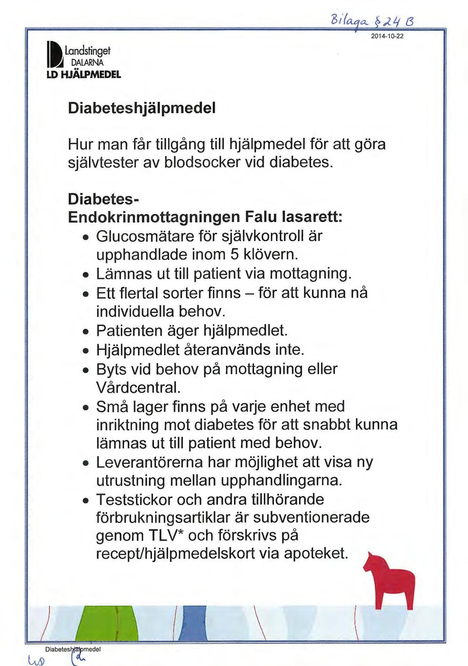 Ett flertal sorter finns - för att kunna nå individuella behov. Patienten äger hjälpmedlet. Hjälpmedlet återanvänds inte. Byts vid behov på mottagning eller Vårdcentral.