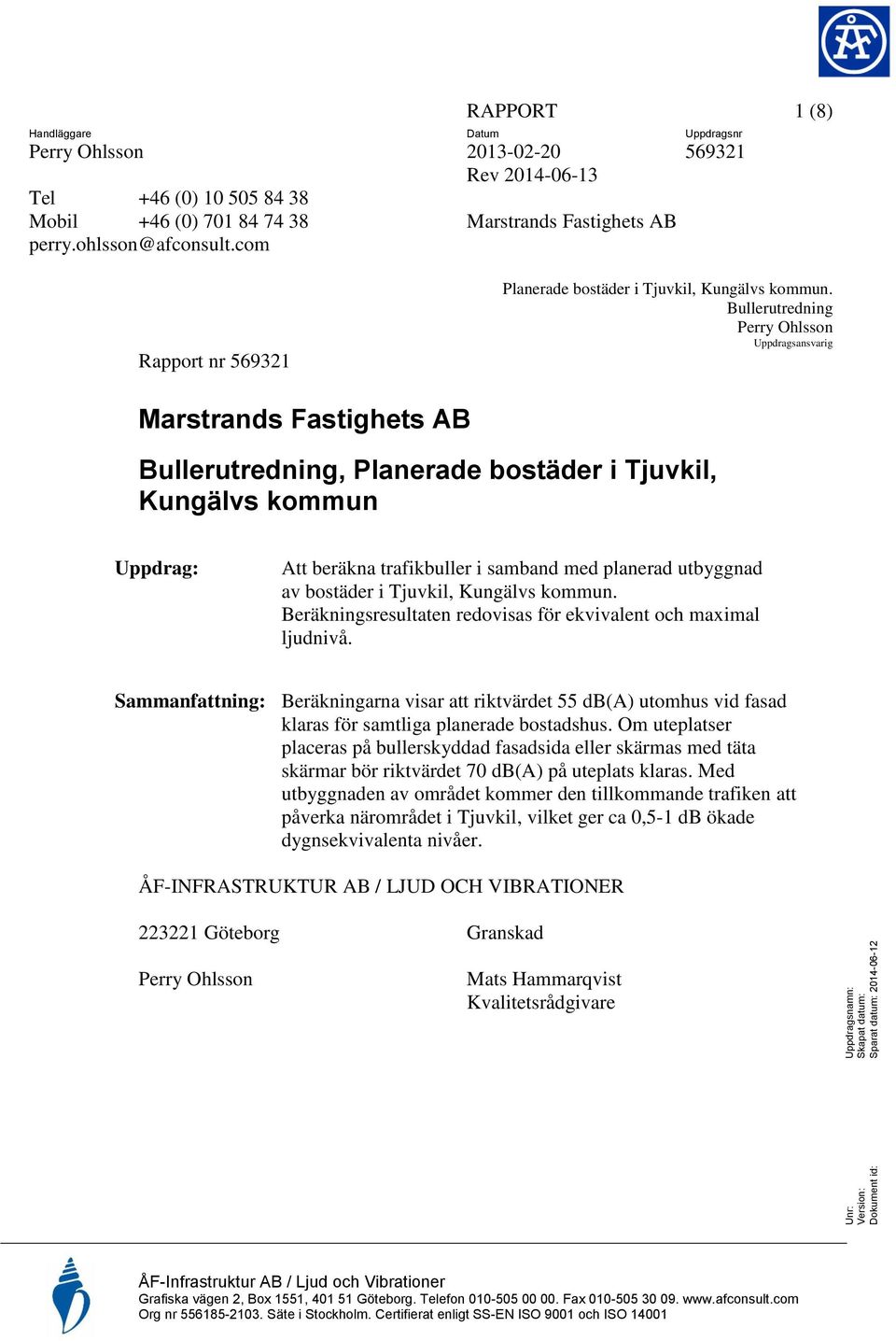 Bllertrednin Perry Ohlsson Uppdrasansvari Marstrands Fastihets AB Bllertrednin, Planerade bostäder i Tjvkil, Knälvs kommn Uppdra: Att beräkna trafikbller i samband med planerad tbynad av bostäder i