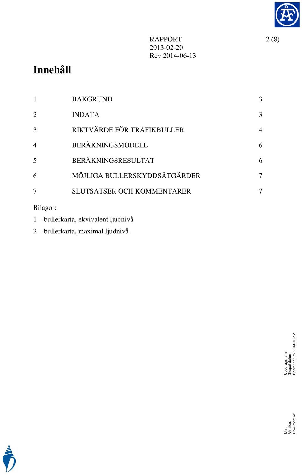 BERÄKNINGSMODELL 6 5 BERÄKNINGSRESULTAT 6 6 MÖJLIGA BULLERSKYDDSÅTGÄRDER 7 7