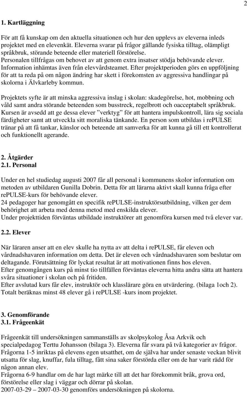 Personalen tillfrågas om behovet av att genom extra insatser stödja behövande elever. Information inhämtas även från elevvårdsteamet.