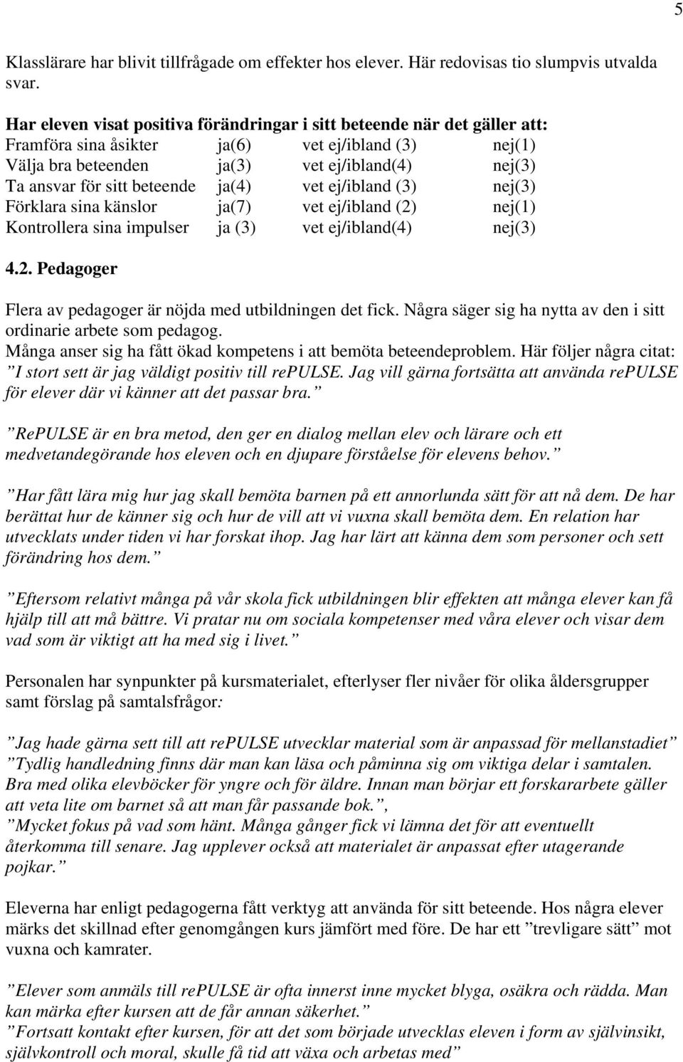 beteende ja(4) vet ej/ibland (3) nej(3) Förklara sina känslor ja(7) vet ej/ibland (2) nej(1) Kontrollera sina impulser ja (3) vet ej/ibland(4) nej(3) 4.2. Pedagoger Flera av pedagoger är nöjda med utbildningen det fick.