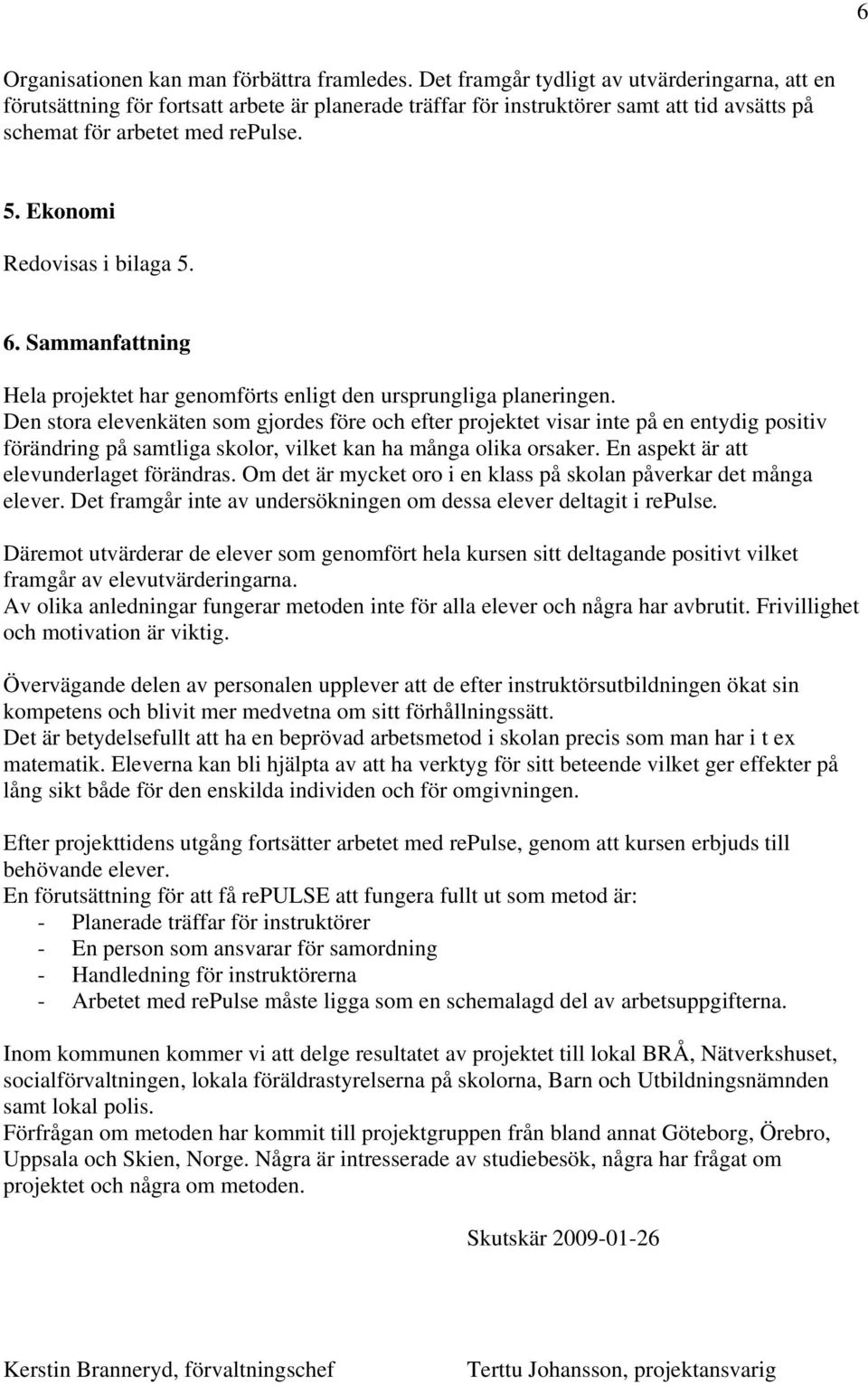 Ekonomi Redovisas i bilaga 5. 6. Sammanfattning Hela projektet har genomförts enligt den ursprungliga planeringen.