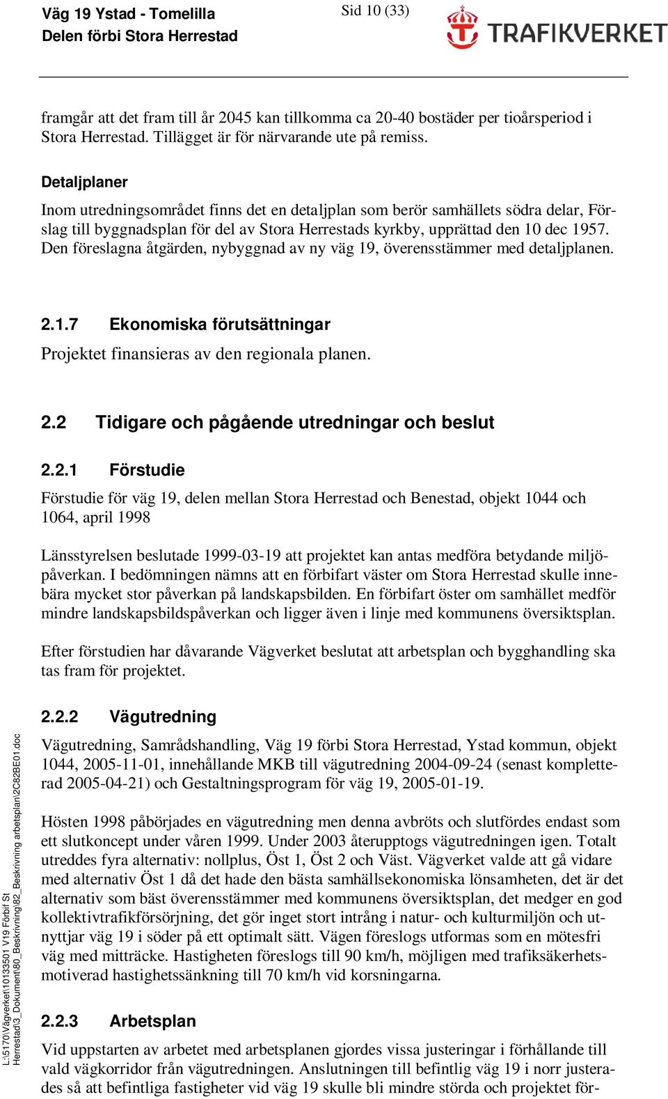 Den föreslagna åtgärden, nybyggnad av ny väg 19, överensstämmer med detaljplanen. 2.1.7 Ekonomiska förutsättningar Projektet finansieras av den regionala planen. 2.2 Tidigare och pågående utredningar och beslut 2.