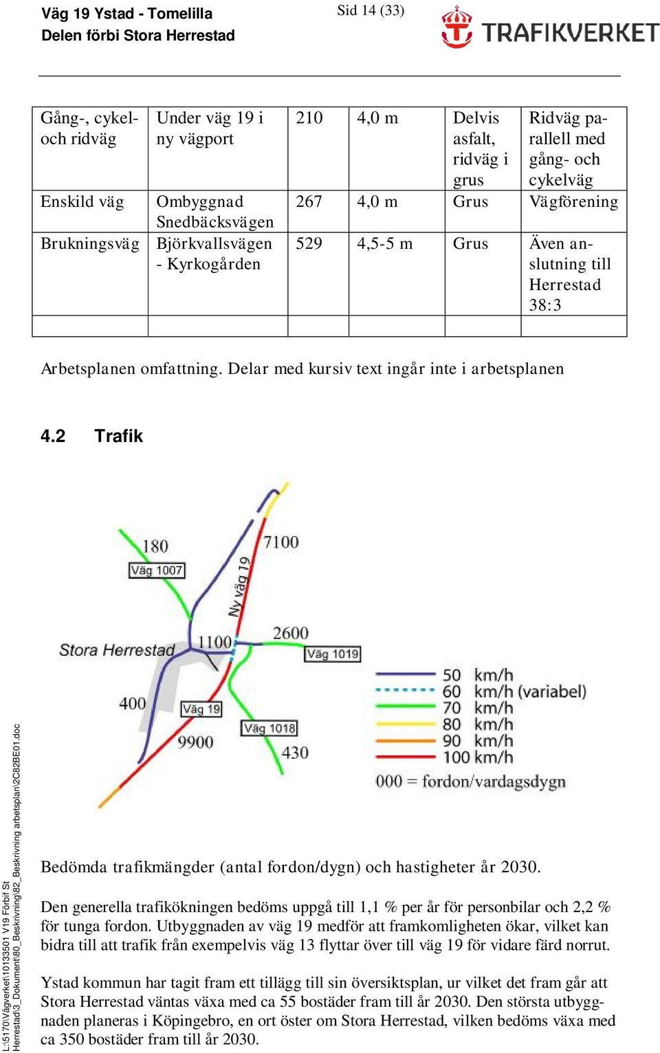 2 Trafik Bedömda trafikmängder (antal fordon/dygn) och hastigheter år 2030. Den generella trafikökningen bedöms uppgå till 1,1 % per år för personbilar och 2,2 % för tunga fordon.