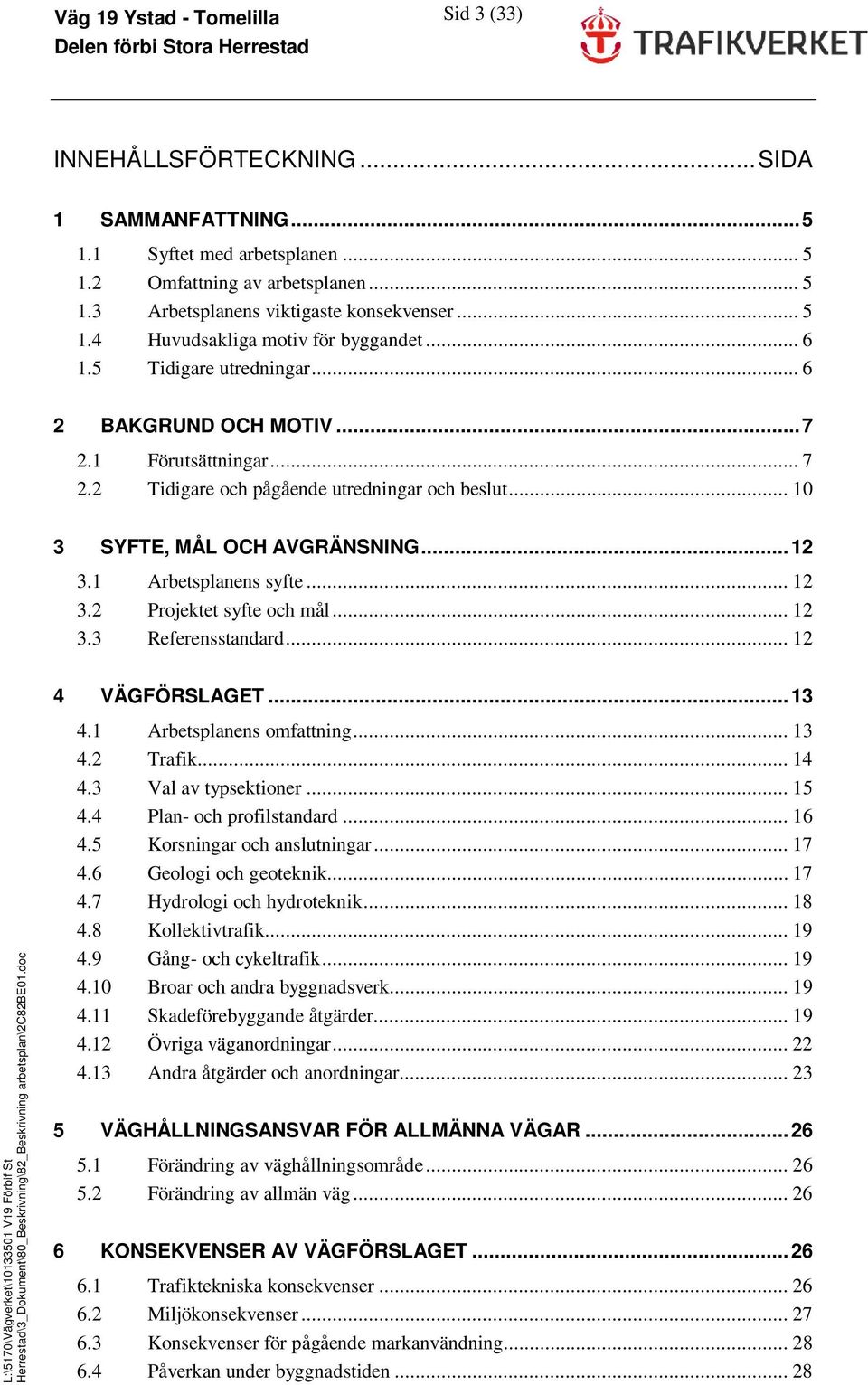 .. 12 3.2 Projektet syfte och mål... 12 3.3 Referensstandard... 12 4 VÄGFÖRSLAGET...13 4.1 Arbetsplanens omfattning... 13 4.2 Trafik... 14 4.3 Val av typsektioner... 15 4.4 Plan- och profilstandard.