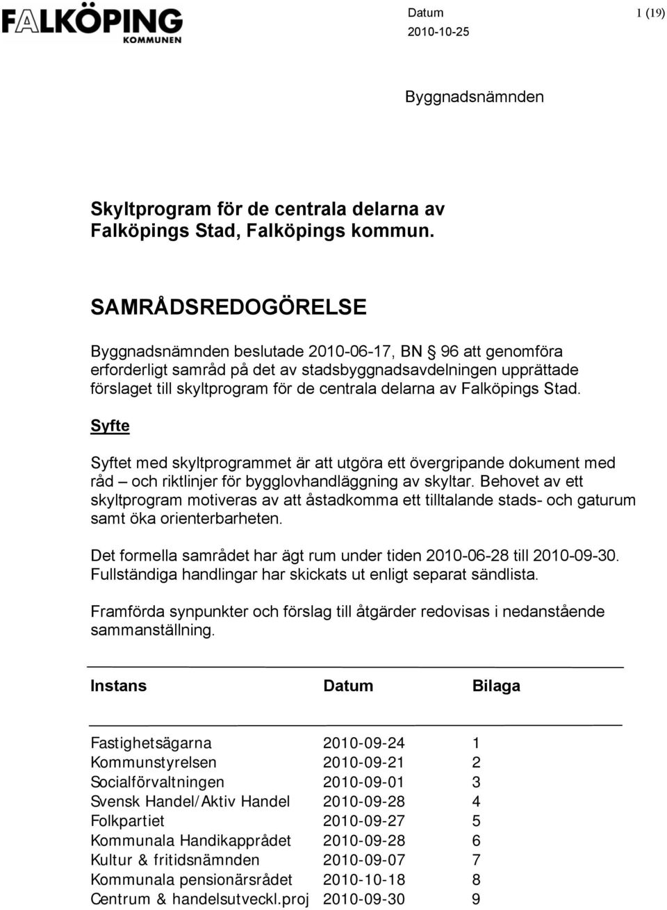 Falköpings Stad. Syfte Syftet med skyltprogrammet är att utgöra ett övergripande dokument med råd och riktlinjer för bygglovhandläggning av skyltar.