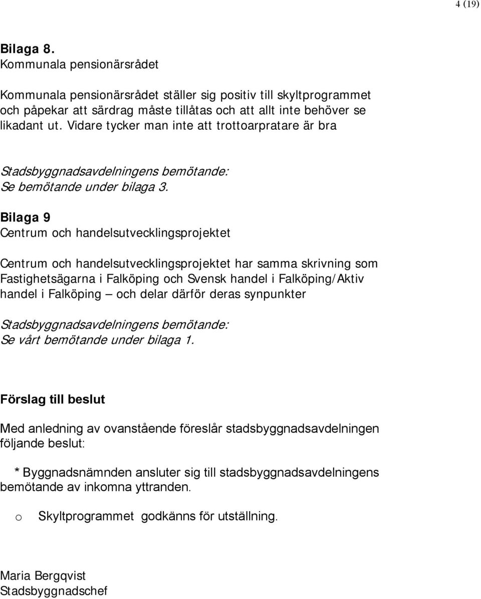 Bilaga 9 Centrum och handelsutvecklingsprojektet Centrum och handelsutvecklingsprojektet har samma skrivning som Fastighetsägarna i Falköping och Svensk handel i Falköping/Aktiv handel i Falköping