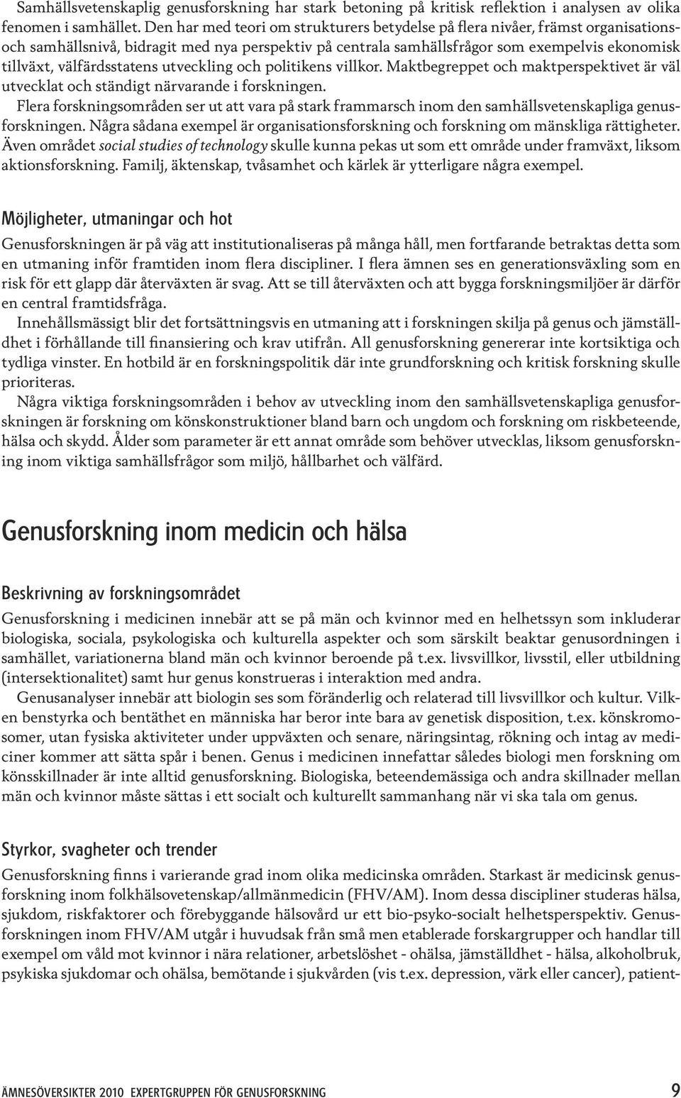 välfärdsstatens utveckling och politikens villkor. Maktbegreppet och maktperspektivet är väl utvecklat och ständigt närvarande i forskningen.