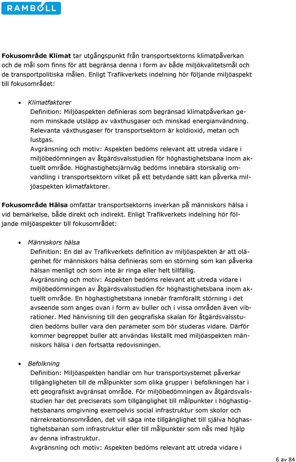 minskad energianvändning. Relevanta växthusgaser för transportsektorn är koldioxid, metan och lustgas.