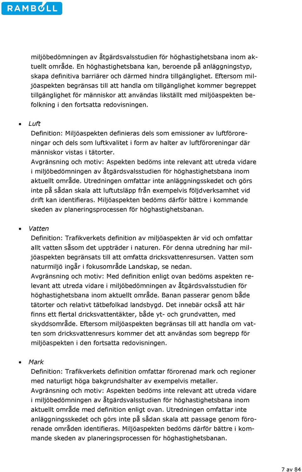 Luft Definition: Miljöaspekten definieras dels som emissioner av luftföroreningar och dels som luftkvalitet i form av halter av luftföroreningar där människor vistas i tätorter.