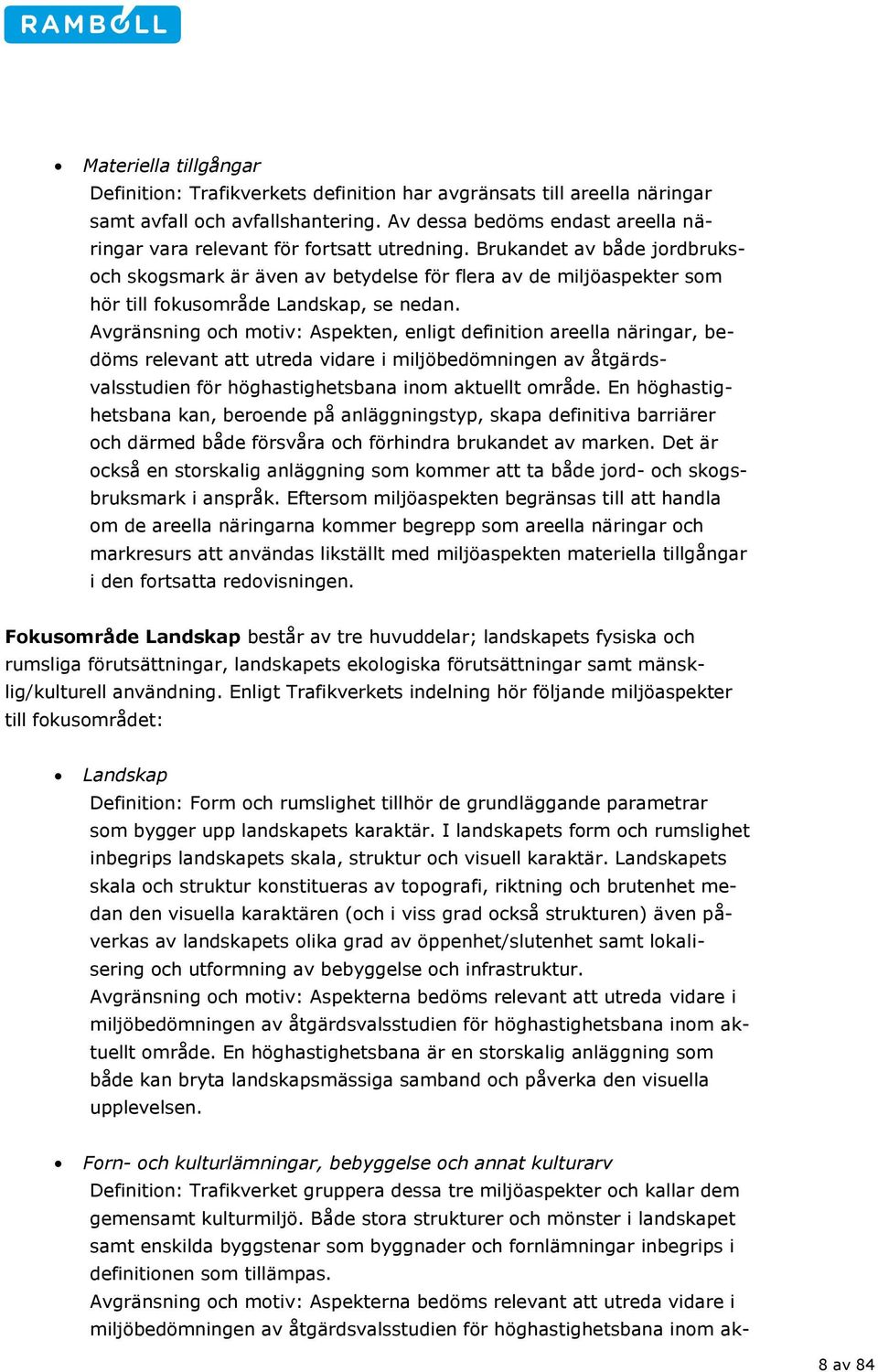 Brukandet av både jordbruksoch skogsmark är även av betydelse för flera av de miljöaspekter som hör till fokusområde Landskap, se nedan.