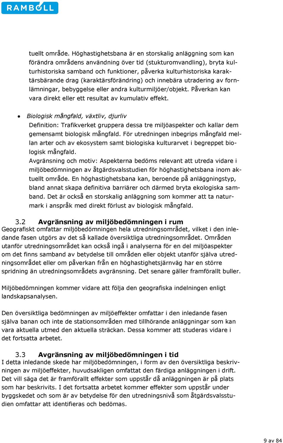 karaktärsbärande drag (karaktärsförändring) och innebära utradering av fornlämningar, bebyggelse eller andra kulturmiljöer/objekt. Påverkan kan vara direkt eller ett resultat av kumulativ effekt.