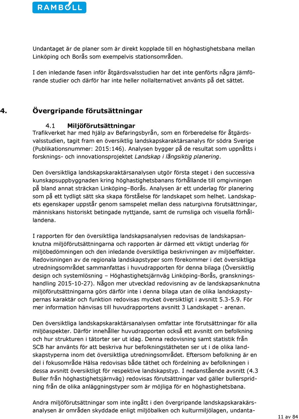 1 Miljöförutsättningar Trafikverket har med hjälp av Befaringsbyrån, som en förberedelse för åtgärdsvalsstudien, tagit fram en översiktlig landskapskaraktärsanalys för södra Sverige