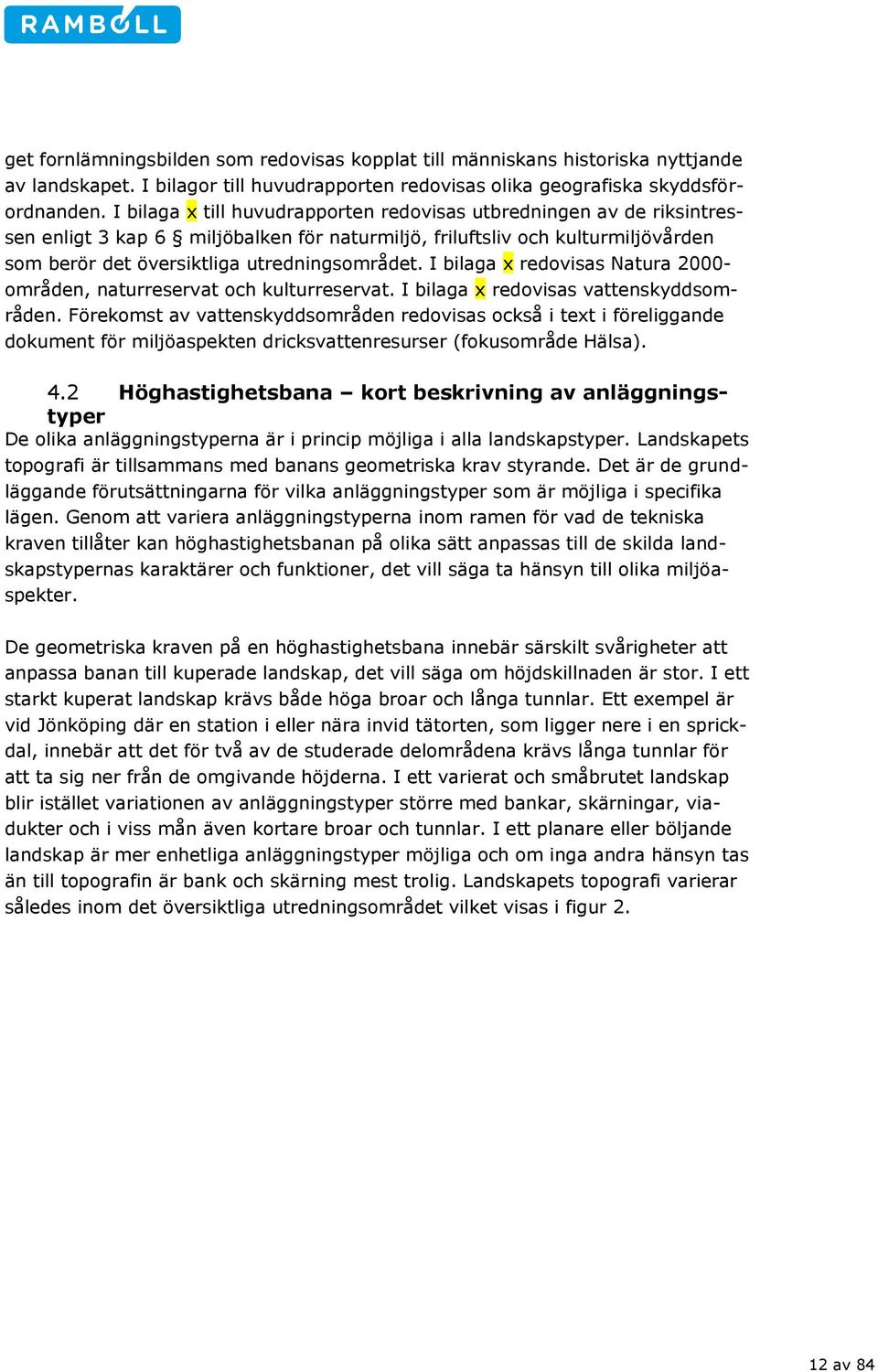 I bilaga x redovisas Natura 2000- områden, naturreservat och kulturreservat. I bilaga x redovisas vattenskyddsområden.