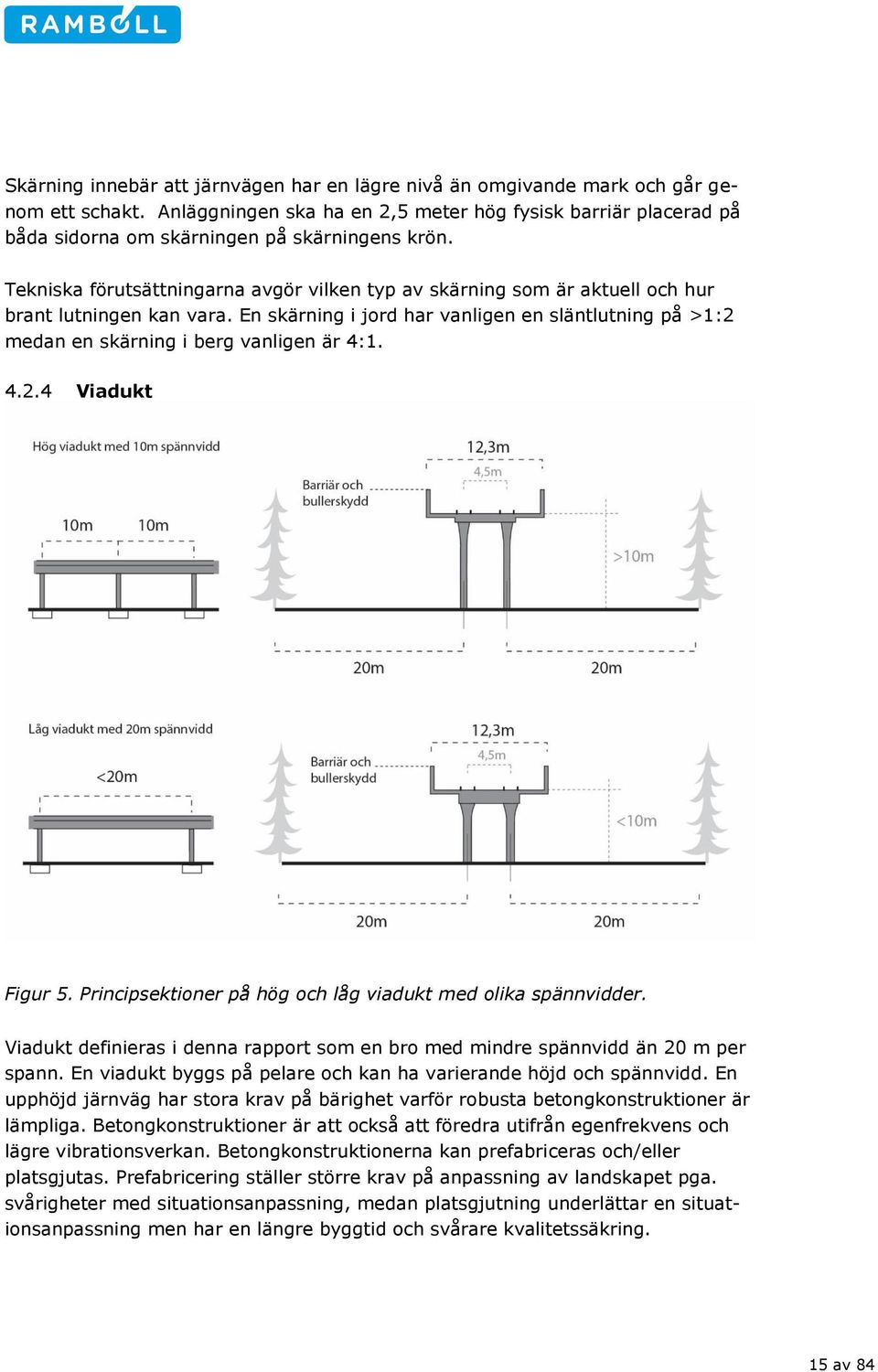 Tekniska förutsättningarna avgör vilken typ av skärning som är aktuell och hur brant lutningen kan vara.