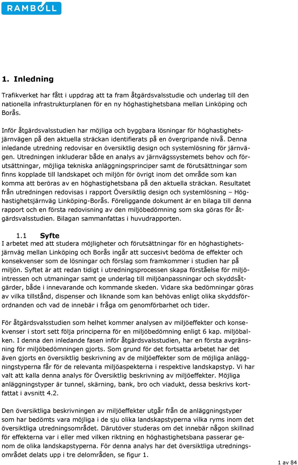 Denna inledande utredning redovisar en översiktlig design och systemlösning för järnvägen.