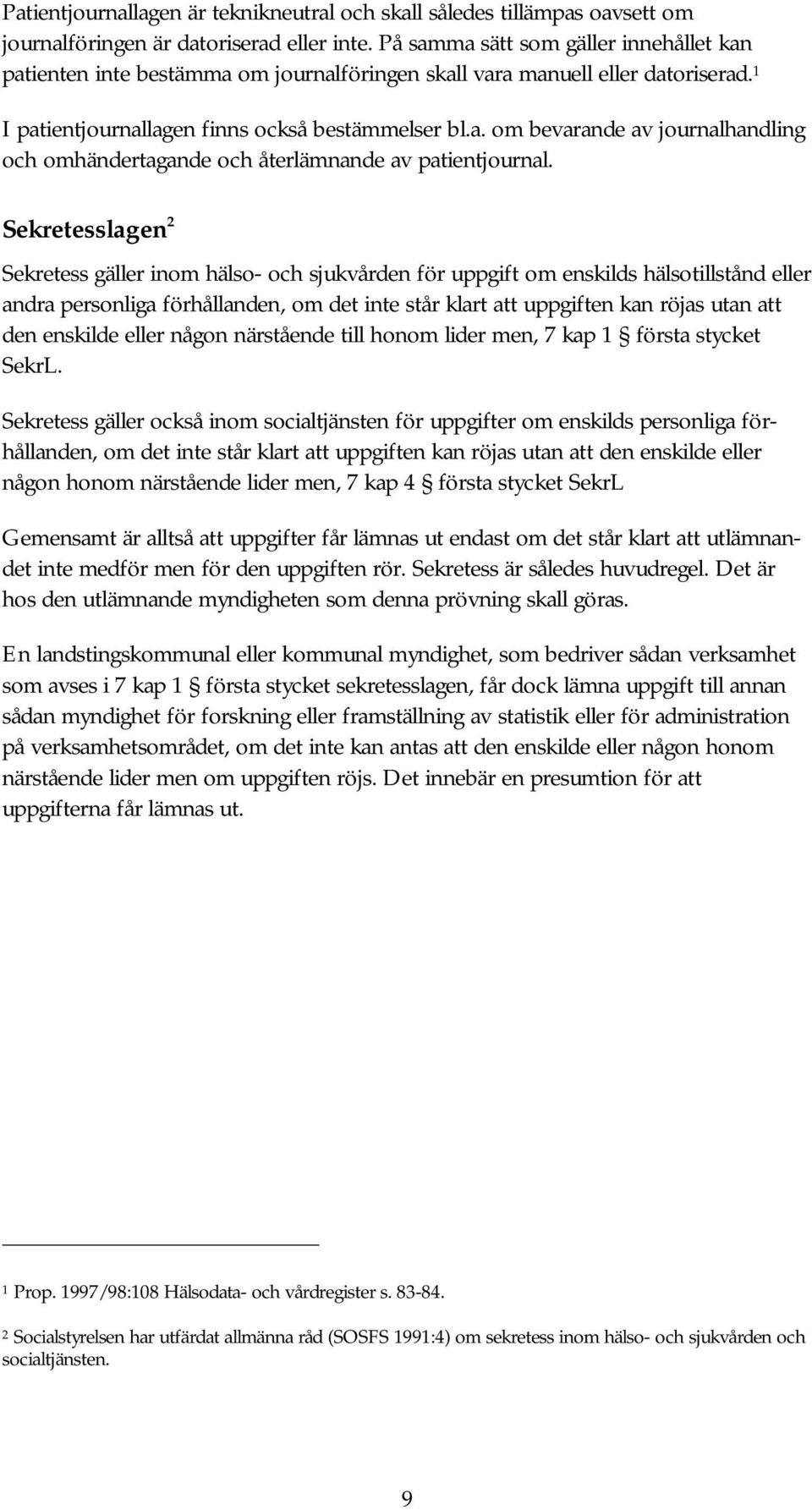 Sekretesslagen 2 Sekretess gäller inom hälso- och sjukvården för uppgift om enskilds hälsotillstånd eller andra personliga förhållanden, om det inte står klart att uppgiften kan röjas utan att den