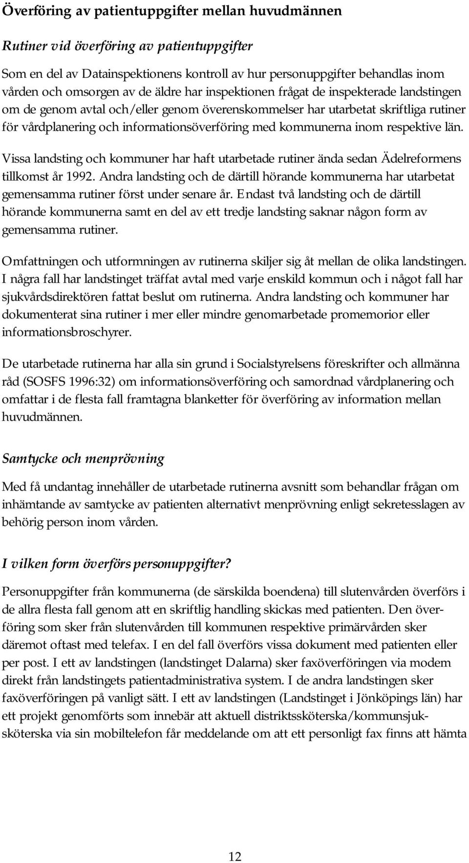 kommunerna inom respektive län. Vissa landsting och kommuner har haft utarbetade rutiner ända sedan Ädelreformens tillkomst år 1992.