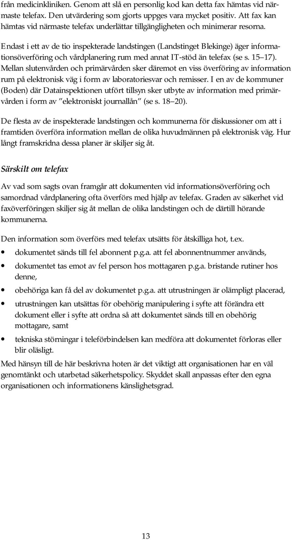 Endast i ett av de tio inspekterade landstingen (Landstinget Blekinge) äger informationsöverföring och vårdplanering rum med annat IT-stöd än telefax (se s. 15 17).