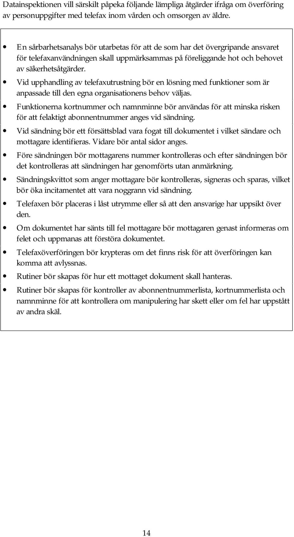 Vid upphandling av telefaxutrustning bör en lösning med funktioner som är anpassade till den egna organisationens behov väljas.