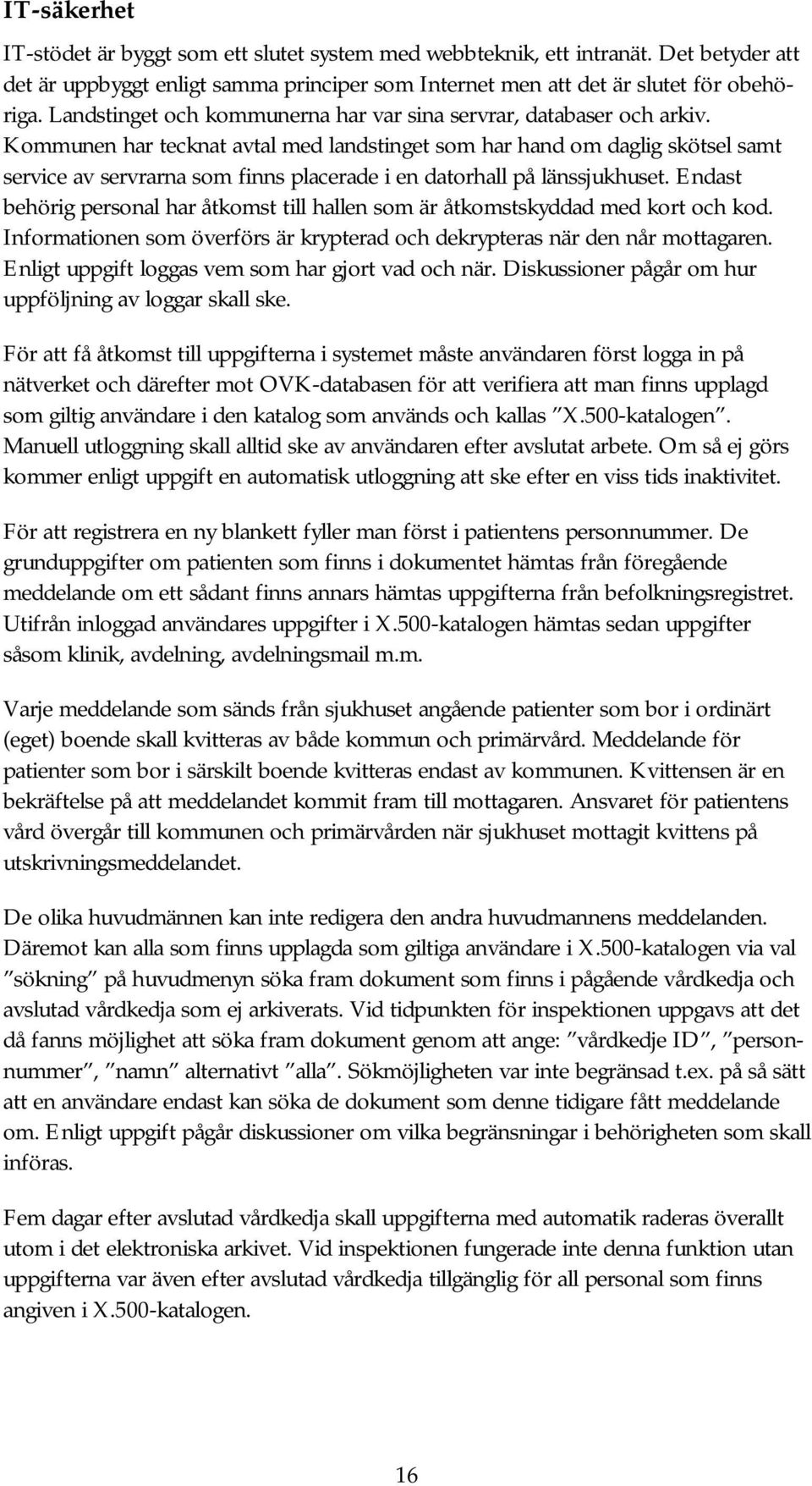 Kommunen har tecknat avtal med landstinget som har hand om daglig skötsel samt service av servrarna som finns placerade i en datorhall på länssjukhuset.