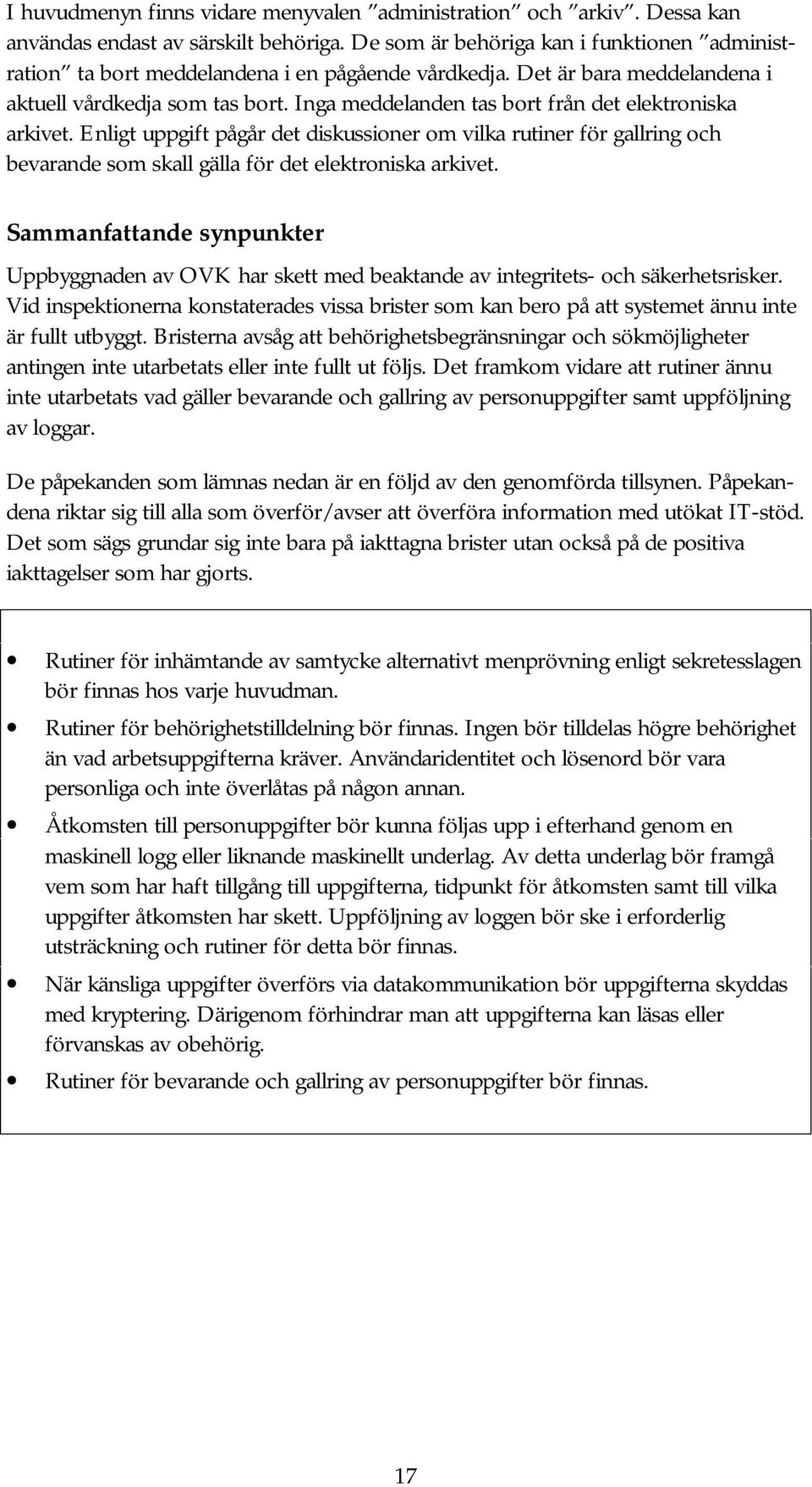 Inga meddelanden tas bort från det elektroniska arkivet. Enligt uppgift pågår det diskussioner om vilka rutiner för gallring och bevarande som skall gälla för det elektroniska arkivet.