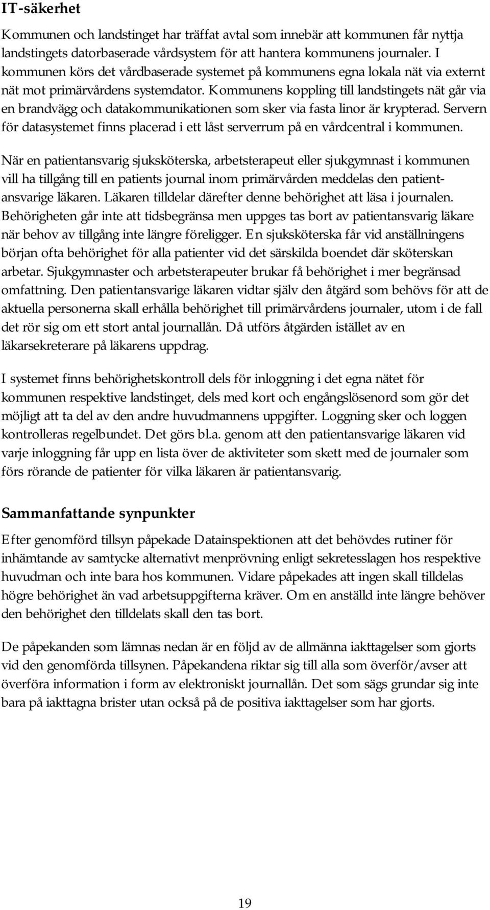 Kommunens koppling till landstingets nät går via en brandvägg och datakommunikationen som sker via fasta linor är krypterad.