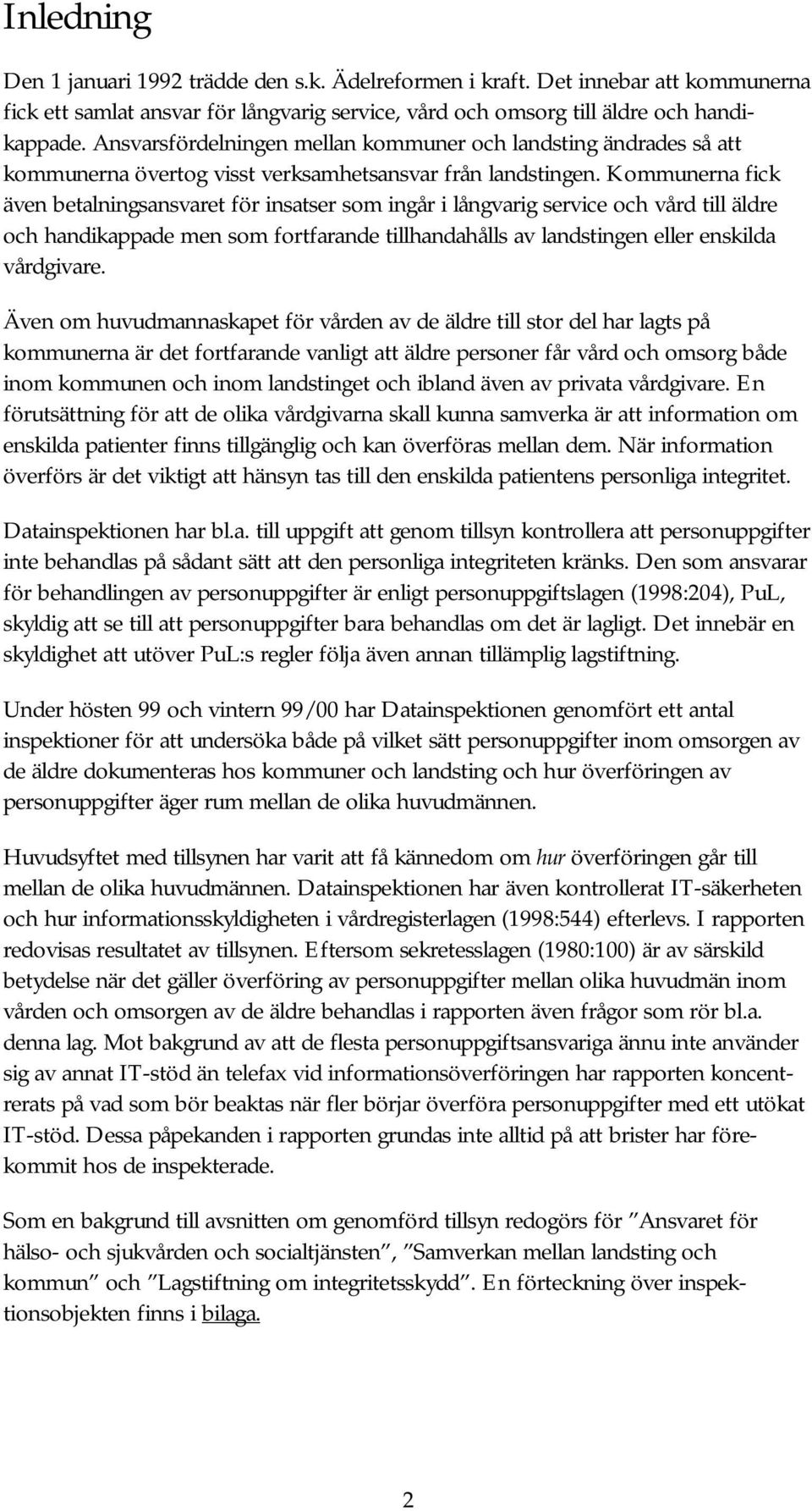 Kommunerna fick även betalningsansvaret för insatser som ingår i långvarig service och vård till äldre och handikappade men som fortfarande tillhandahålls av landstingen eller enskilda vårdgivare.