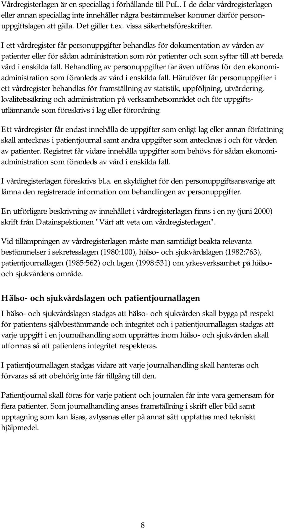 I ett vårdregister får personuppgifter behandlas för dokumentation av vården av patienter eller för sådan administration som rör patienter och som syftar till att bereda vård i enskilda fall.