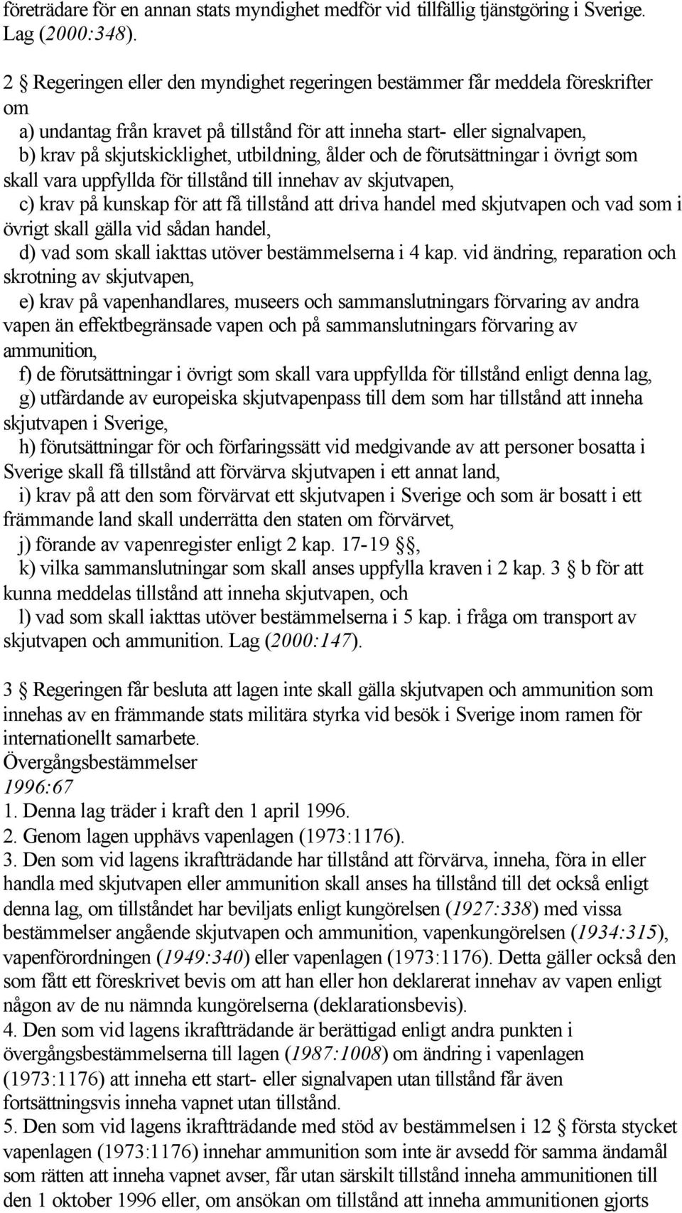 utbildning, ålder och de förutsättningar i övrigt som skall vara uppfyllda för tillstånd till innehav av skjutvapen, c) krav på kunskap för att få tillstånd att driva handel med skjutvapen och vad