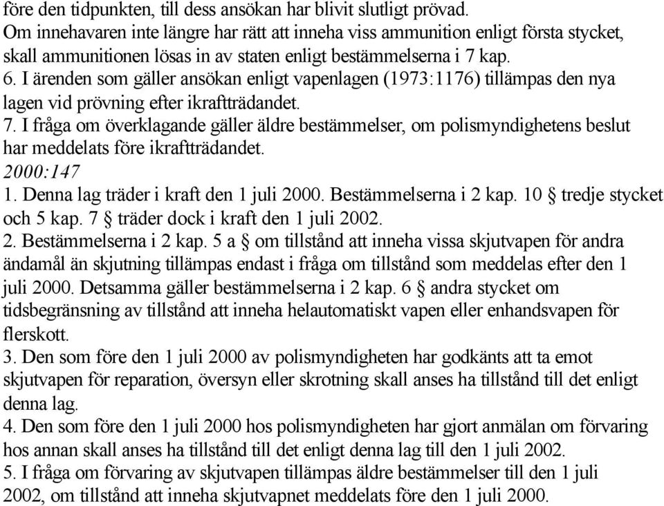 I ärenden som gäller ansökan enligt vapenlagen (1973:1176) tillämpas den nya lagen vid prövning efter ikraftträdandet. 7.