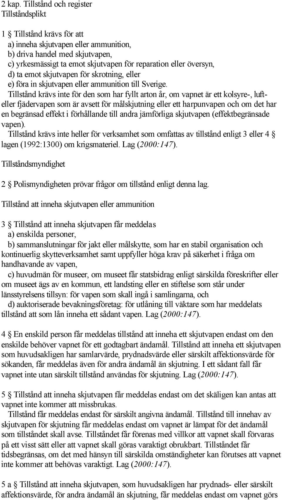 översyn, d) ta emot skjutvapen för skrotning, eller e) föra in skjutvapen eller ammunition till Sverige.