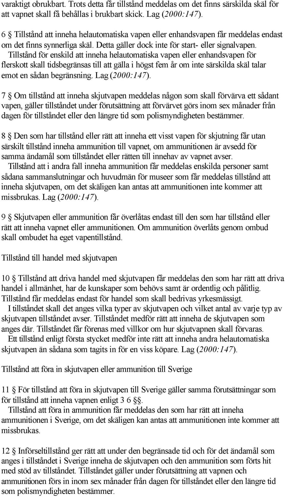 Tillstånd för enskild att inneha helautomatiska vapen eller enhandsvapen för flerskott skall tidsbegränsas till att gälla i högst fem år om inte särskilda skäl talar emot en sådan begränsning.