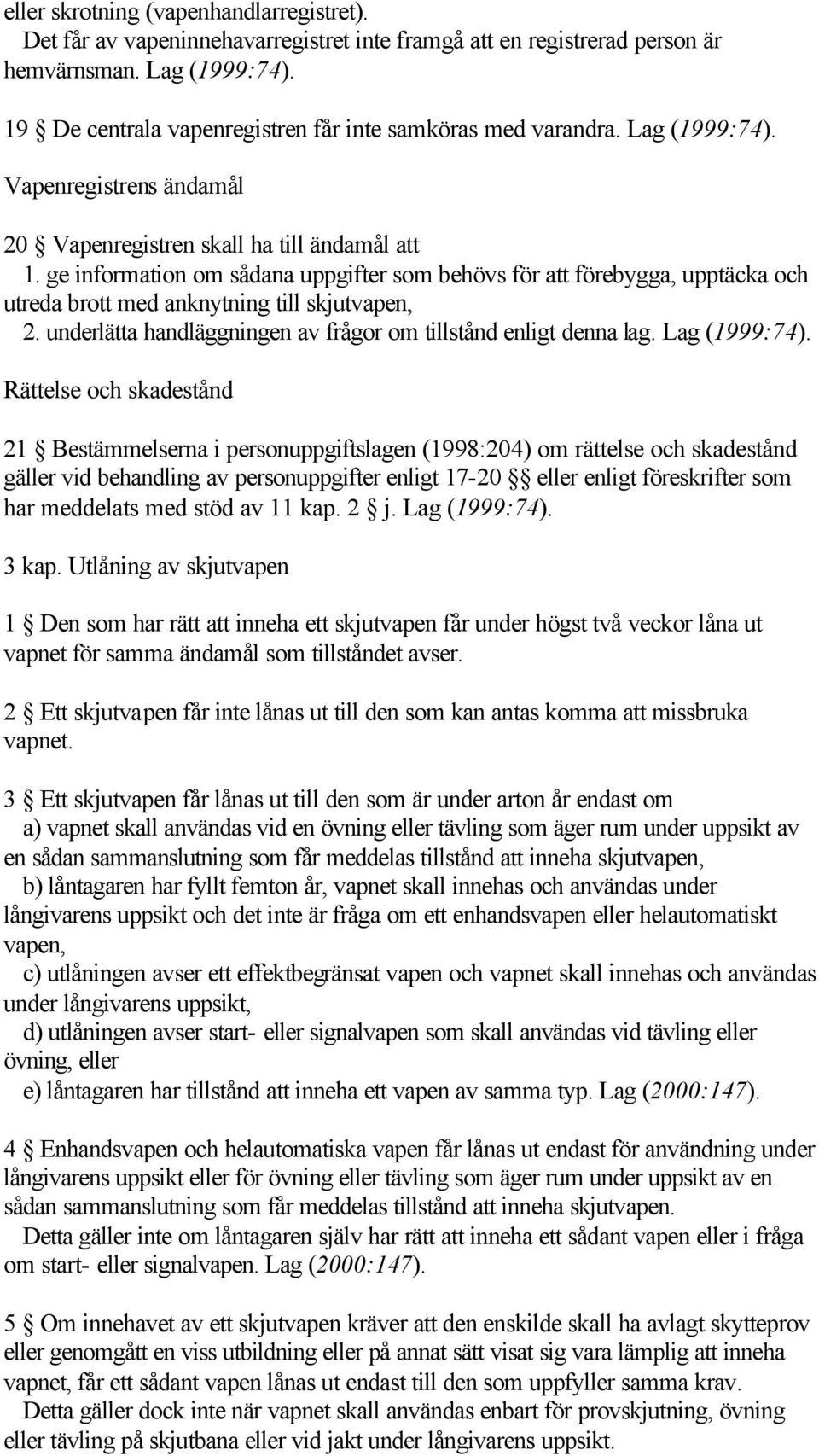 ge information om sådana uppgifter som behövs för att förebygga, upptäcka och utreda brott med anknytning till skjutvapen, 2. underlätta handläggningen av frågor om tillstånd enligt denna lag.