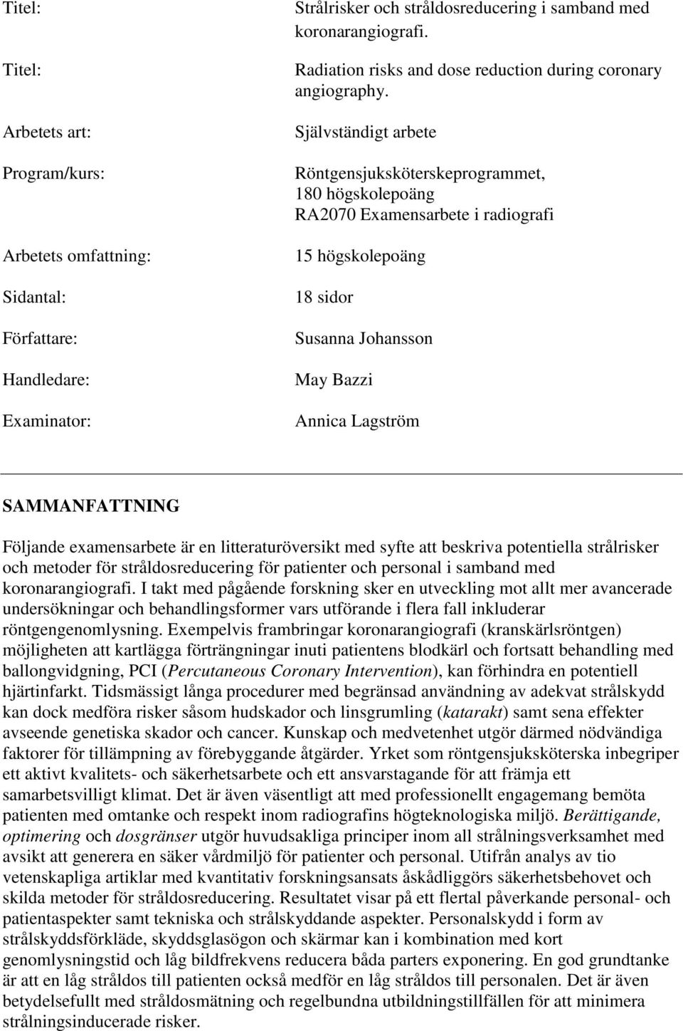 Självständigt arbete Röntgensjuksköterskeprogrammet, 180 högskolepoäng RA2070 Examensarbete i radiografi 15 högskolepoäng 18 sidor Susanna Johansson May Bazzi Annica Lagström SAMMANFATTNING Följande