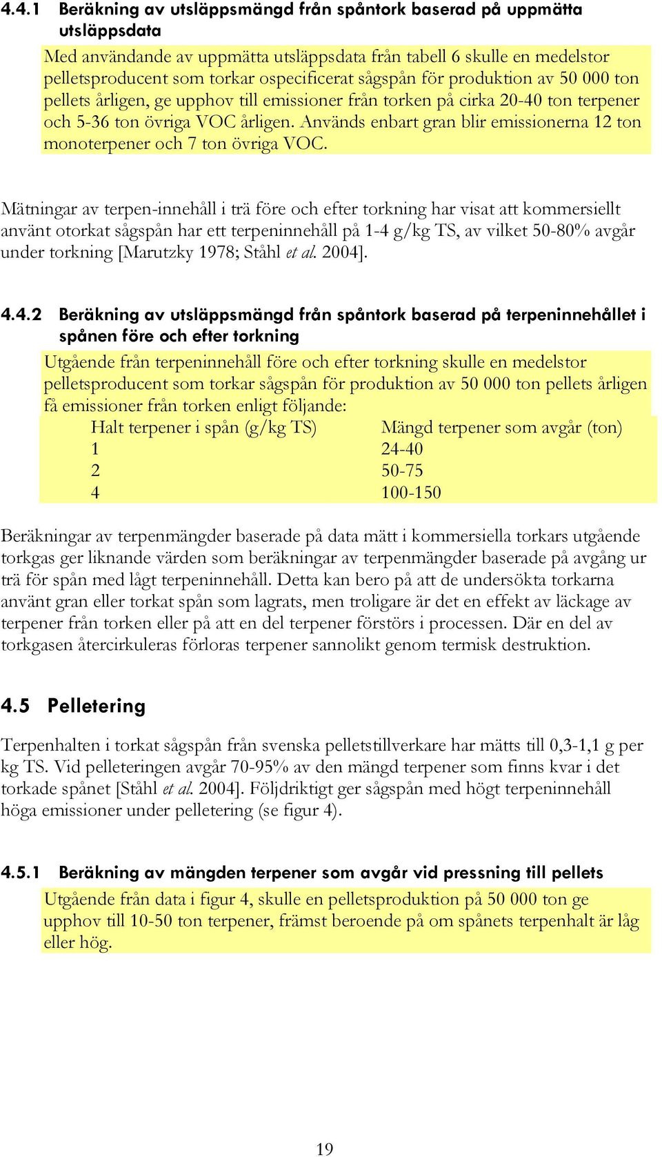 Används enbart gran blir emissionerna 12 ton monoterpener och 7 ton övriga VOC.