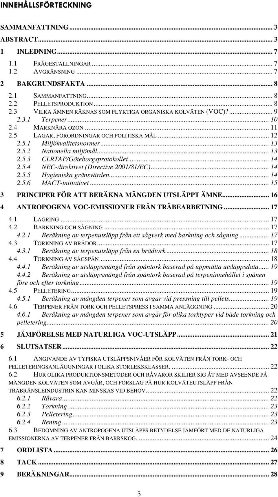 5 LAGAR, FÖRORDNINGAR OCH POLITISKA MÅL... 12 2.5.1 Miljökvalitetsnormer... 13 2.5.2 Nationella miljömål... 13 2.5.3 CLRTAP/Göteborgsprotokollet... 14 2.5.4 NEC-direktivet (Directive 2001/81/EC).