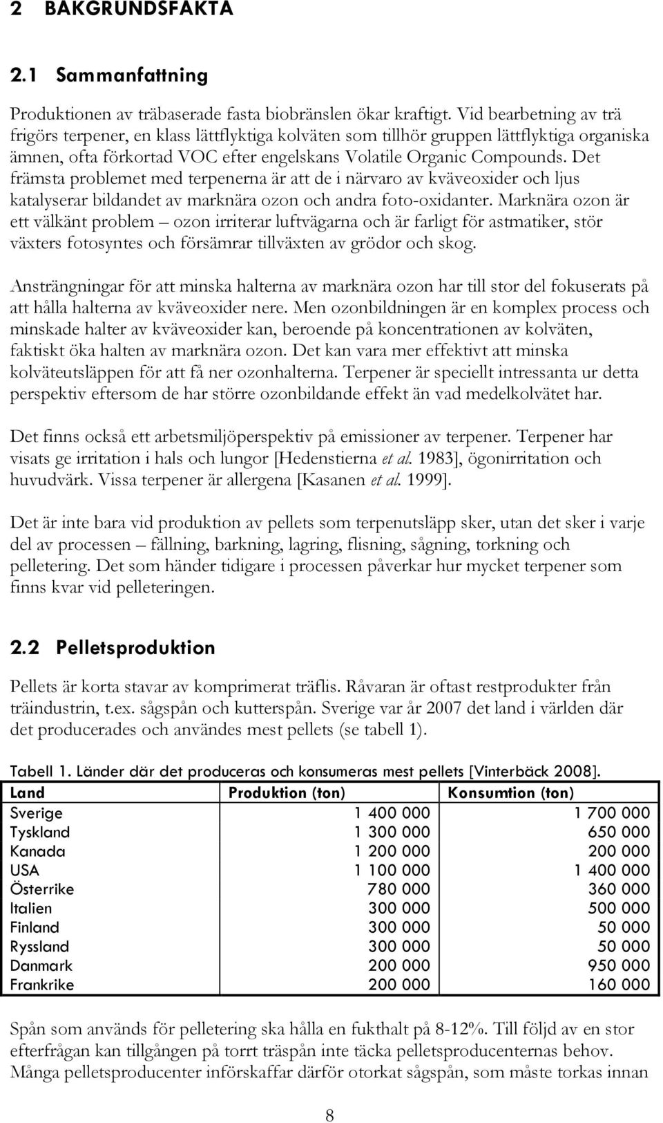 Det främsta problemet med terpenerna är att de i närvaro av kväveoxider och ljus katalyserar bildandet av marknära ozon och andra foto-oxidanter.