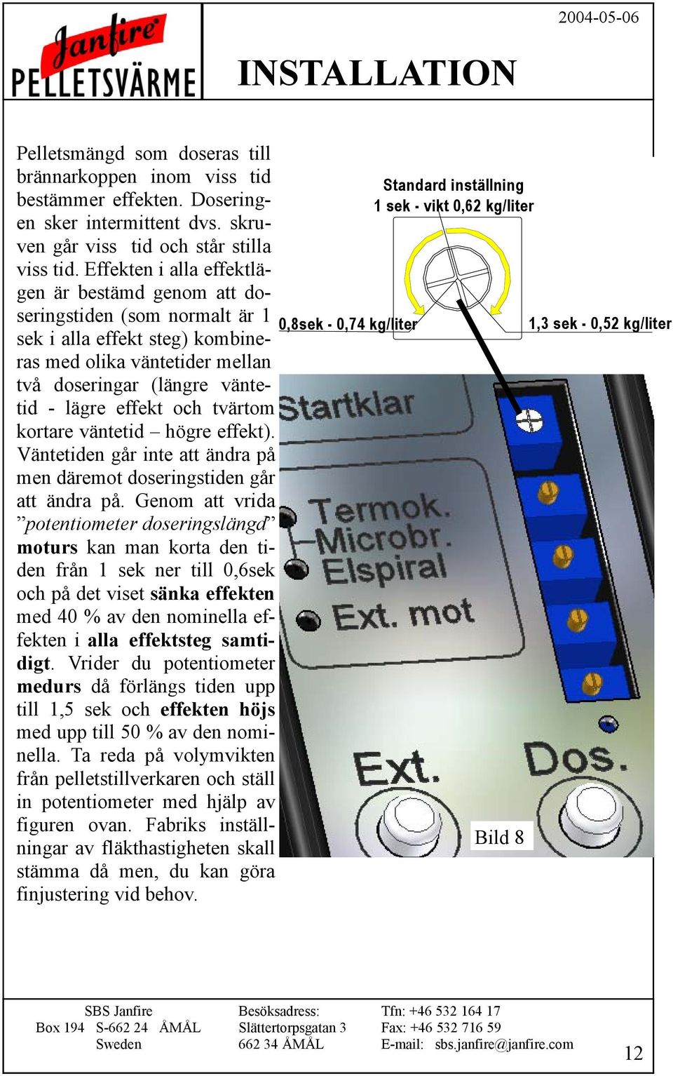 tvärtom kortare väntetid högre effekt). Väntetiden går inte att ändra på men däremot doseringstiden går att ändra på.