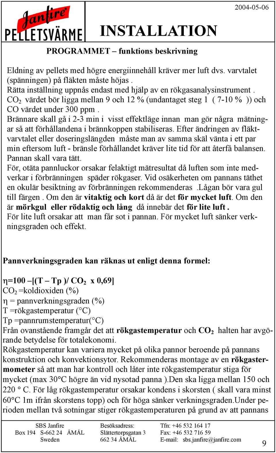 Brännare skall gå i 2-3 min i visst effektläge innan man gör några mätningar så att förhållandena i brännkoppen stabiliseras.