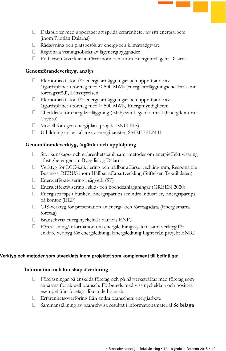 (energikartläggningscheckar samt företagsstöd), Länsstyrelsen Ekonomiskt stöd för energikartläggningar och upprättande av åtgärdsplaner i företag med > 500 MWh, Energimyndigheten Checklista för